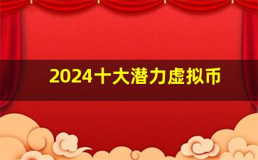 2024十大潜力虚拟币