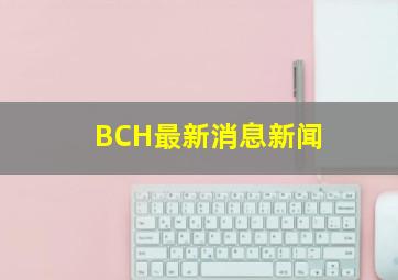 BCH最新消息新闻