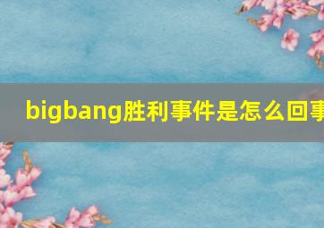 bigbang胜利事件是怎么回事