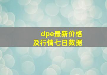 dpe最新价格及行情七日数据