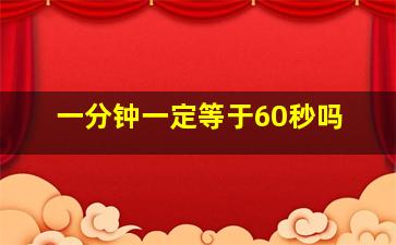 一分钟一定等于60秒吗