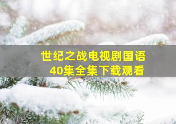 世纪之战电视剧国语40集全集下载观看