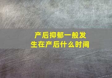 产后抑郁一般发生在产后什么时间