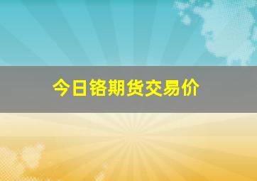 今日铬期货交易价