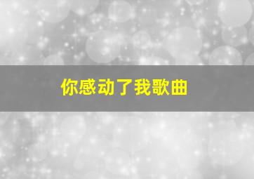 你感动了我歌曲