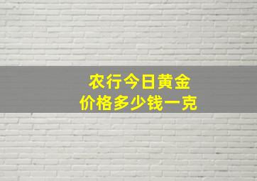 农行今日黄金价格多少钱一克