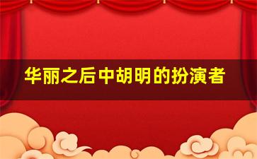 华丽之后中胡明的扮演者