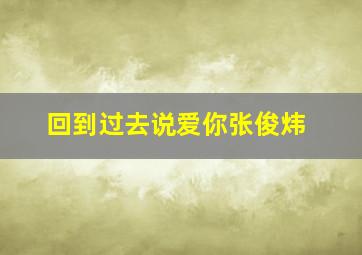 回到过去说爱你张俊炜