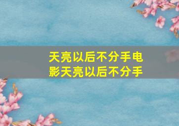 天亮以后不分手电影天亮以后不分手