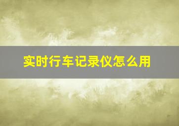 实时行车记录仪怎么用