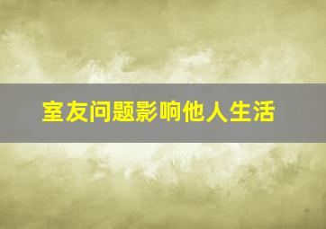 室友问题影响他人生活