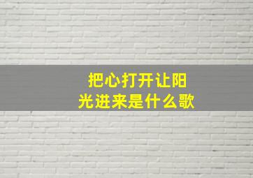 把心打开让阳光进来是什么歌