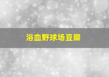 浴血野球场豆瓣