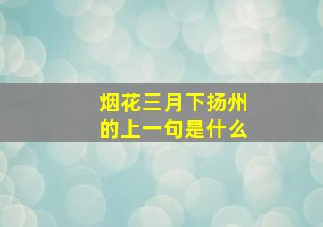 烟花三月下扬州的上一句是什么