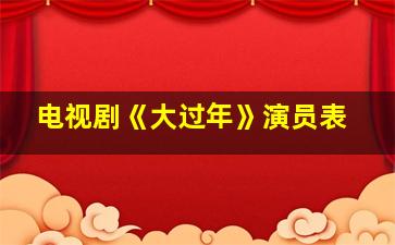 电视剧《大过年》演员表