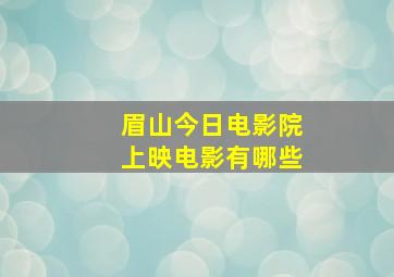 眉山今日电影院上映电影有哪些