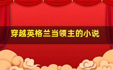 穿越英格兰当领主的小说