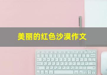 美丽的红色沙漠作文