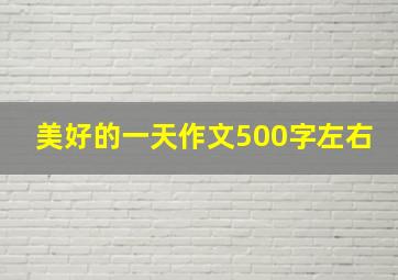 美好的一天作文500字左右