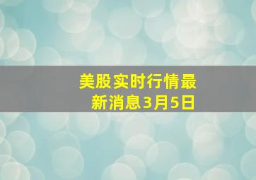 美股实时行情最新消息3月5日