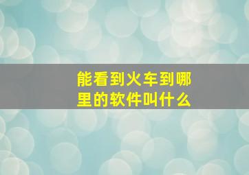 能看到火车到哪里的软件叫什么