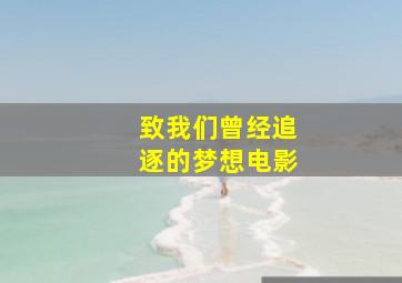 致我们曾经追逐的梦想电影