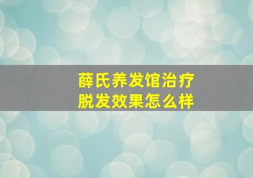 薛氏养发馆治疗脱发效果怎么样