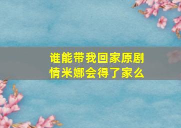 谁能带我回家原剧情米娜会得了家么