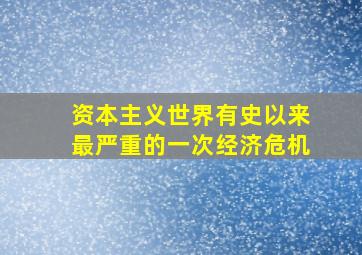 资本主义世界有史以来最严重的一次经济危机