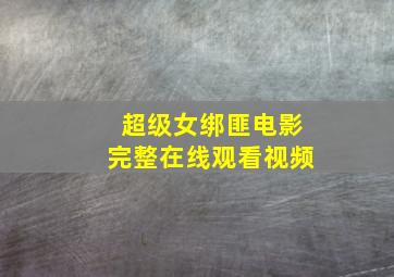 超级女绑匪电影完整在线观看视频