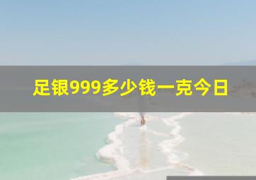 足银999多少钱一克今日