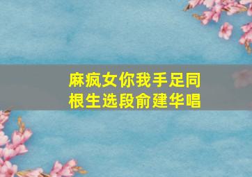 麻疯女你我手足同根生选段俞建华唱