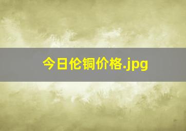 今日伦铜价格