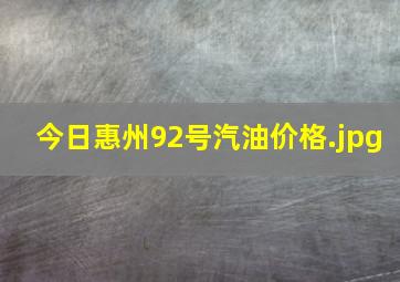 今日惠州92号汽油价格