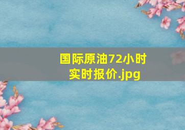 国际原油72小时实时报价