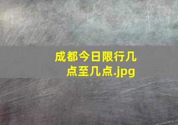 成都今日限行几点至几点