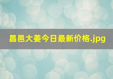 昌邑大姜今日最新价格