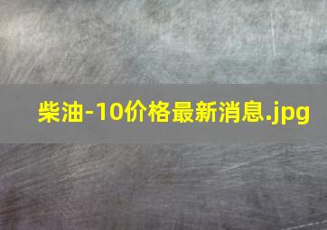 柴油-10价格最新消息