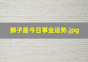 狮子座今日事业运势