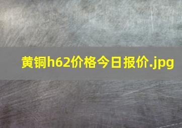 黄铜h62价格今日报价