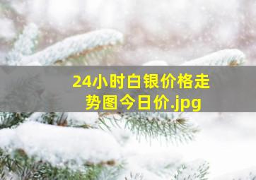 24小时白银价格走势图今日价