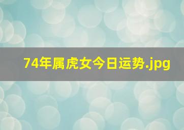 74年属虎女今日运势